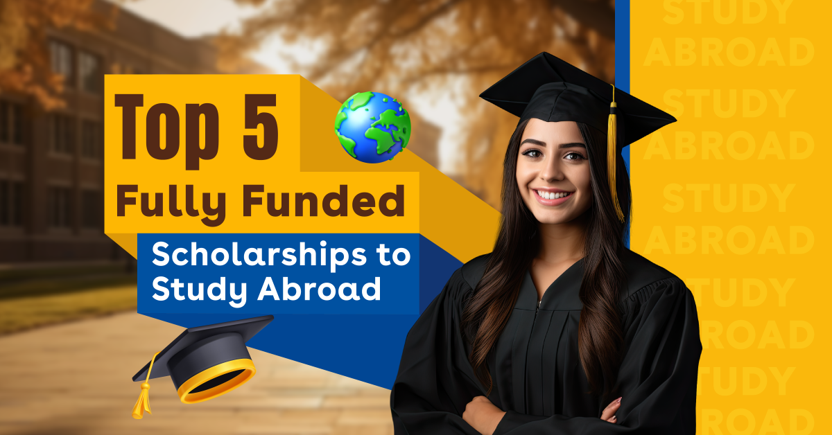 Top 5 Fully Funded Scholarships to Study Abroad